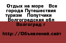 Отдых на море - Все города Путешествия, туризм » Попутчики   . Волгоградская обл.,Волгоград г.